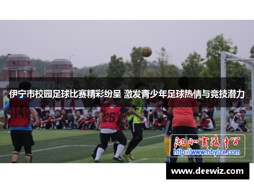 伊宁市校园足球比赛精彩纷呈 激发青少年足球热情与竞技潜力