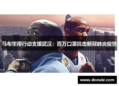 马布里用行动支援武汉：百万口罩抗击新冠肺炎疫情