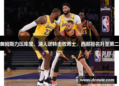 詹姆斯力压库里，湖人逆转击败勇士，西部排名升至第二