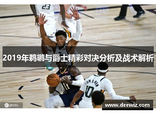 2019年鹈鹕与爵士精彩对决分析及战术解析